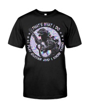 That's what I do I play guitar and I know thing Classic T-Shirt front