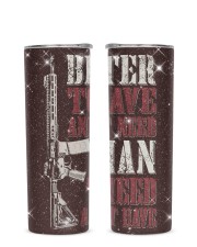 BETTER TO HAVE AND NOT NEED THAN TO NEED AND NOT HAVE Glitter Tumbler tile
