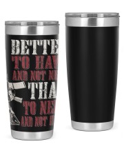 BETTER TO HAVE AND NOT NEED THAN TO NEED AND NOT HAVE 20oz Tumbler tile