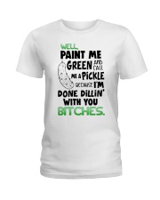 Well paint me green and call me a pickle shirt Ladies T-Shirt thumbnail
