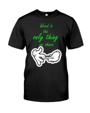 weed is the only thing we share Classic T-Shirt front
