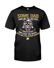 Some Dad Have DD-214 Tattoos Cuss Too Much Classic T-Shirt thumbnail
