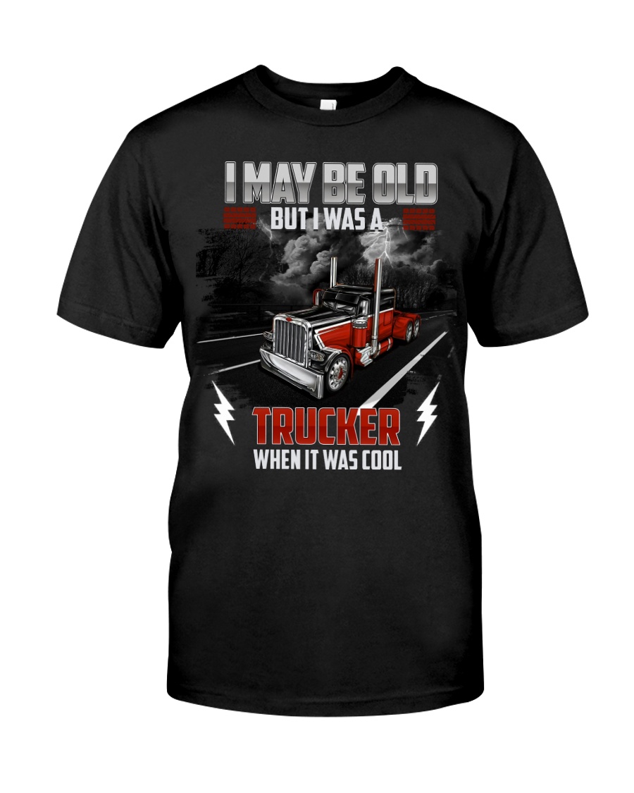 I May Be Old - Nice Shirt For Trucker Classic T-Shirt