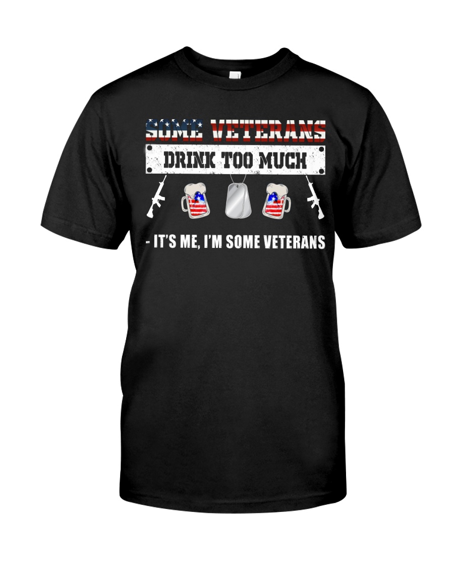 Some Veteran Drink Too Much - It's Me Classic T-Shirt