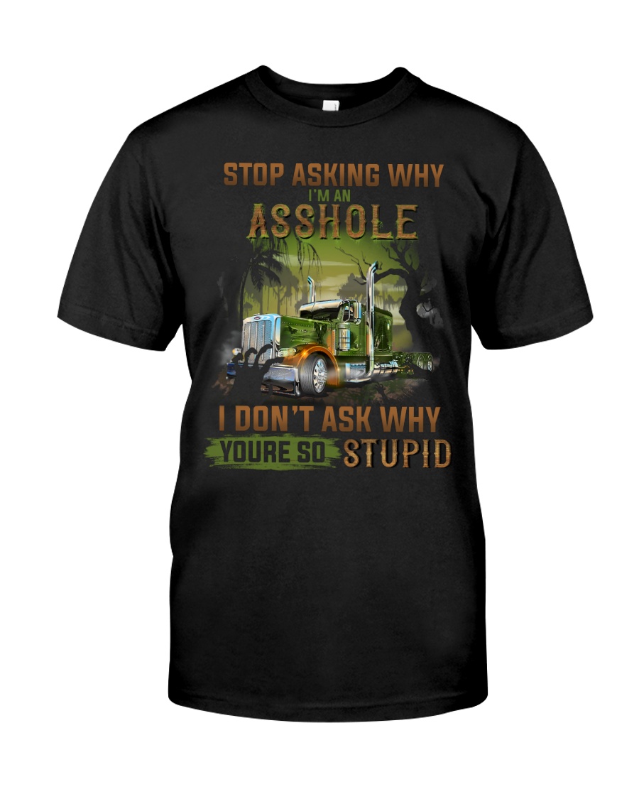Trucker Clothes - Stop Asking Why Classic T-Shirt