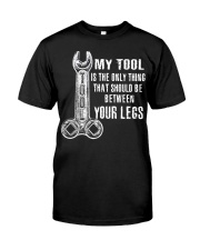 My Tool should be between your legs Classic T-Shirt front