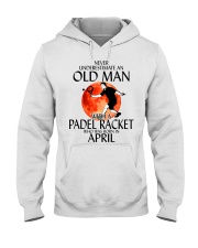 Never Underestimate Old Man Padel Racket April Hooded Sweatshirt thumbnail