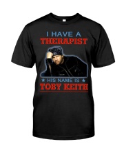 I HAVE A THERAPIST HIS NAME IS TOBY KEITH Classic T-Shirt front