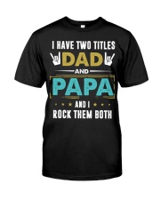 I have two titles Dad and Papa Classic T-Shirt front