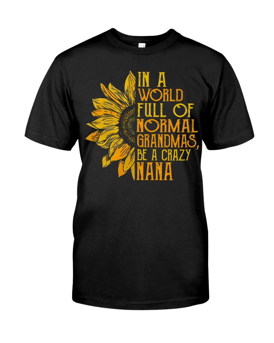 In a world full of normal grandmas Be a crazy nana Classic T-Shirt