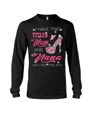 I Have Two Titles Mum And Nana Long Sleeve Tee tile