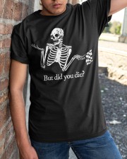 But Did You Die Classic T-Shirt apparel-classic-tshirt-lifestyle-27