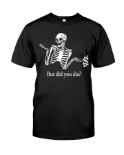 But Did You Die Classic T-Shirt front