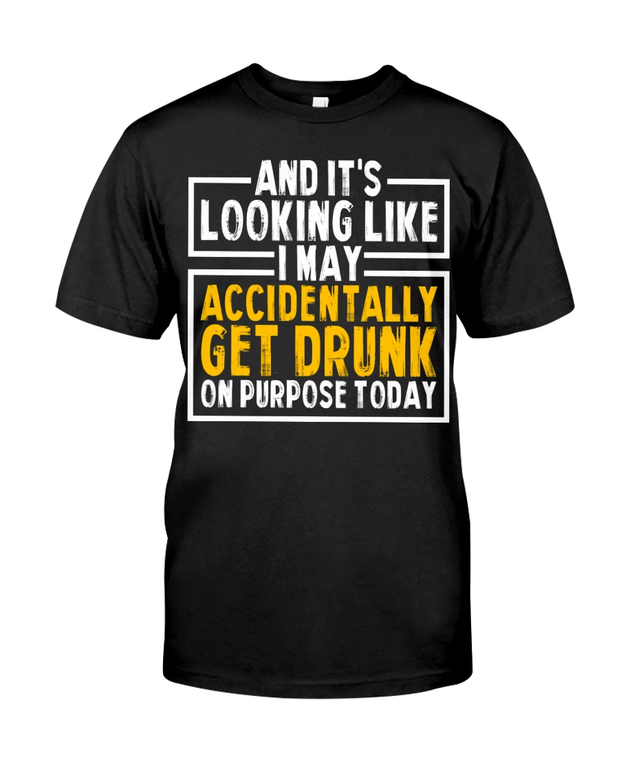 Get Drunk On Purpose Today Classic T-Shirt