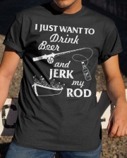 I Just Want To Drink Beer And Jerk My Rod Classic T-Shirt apparel-classic-tshirt-lifestyle-28