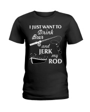 I Just Want To Drink Beer And Jerk My Rod Ladies T-Shirt tile