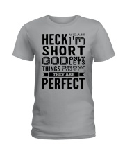Heck yeah i'm short god only lets things shirt Ladies T-Shirt front