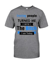 Trusting People Turned Me Into The Bitch I am Classic T-Shirt front