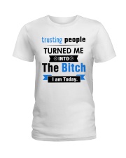 Trusting People Turned Me Into The Bitch I am Ladies T-Shirt tile