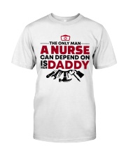 The Only Man A Nurse Can Depend On Is Her Daddy Classic T-Shirt front