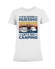 I'm Done Nursing- Let's Go Camping - Nurse Premium Fit Ladies Tee tile