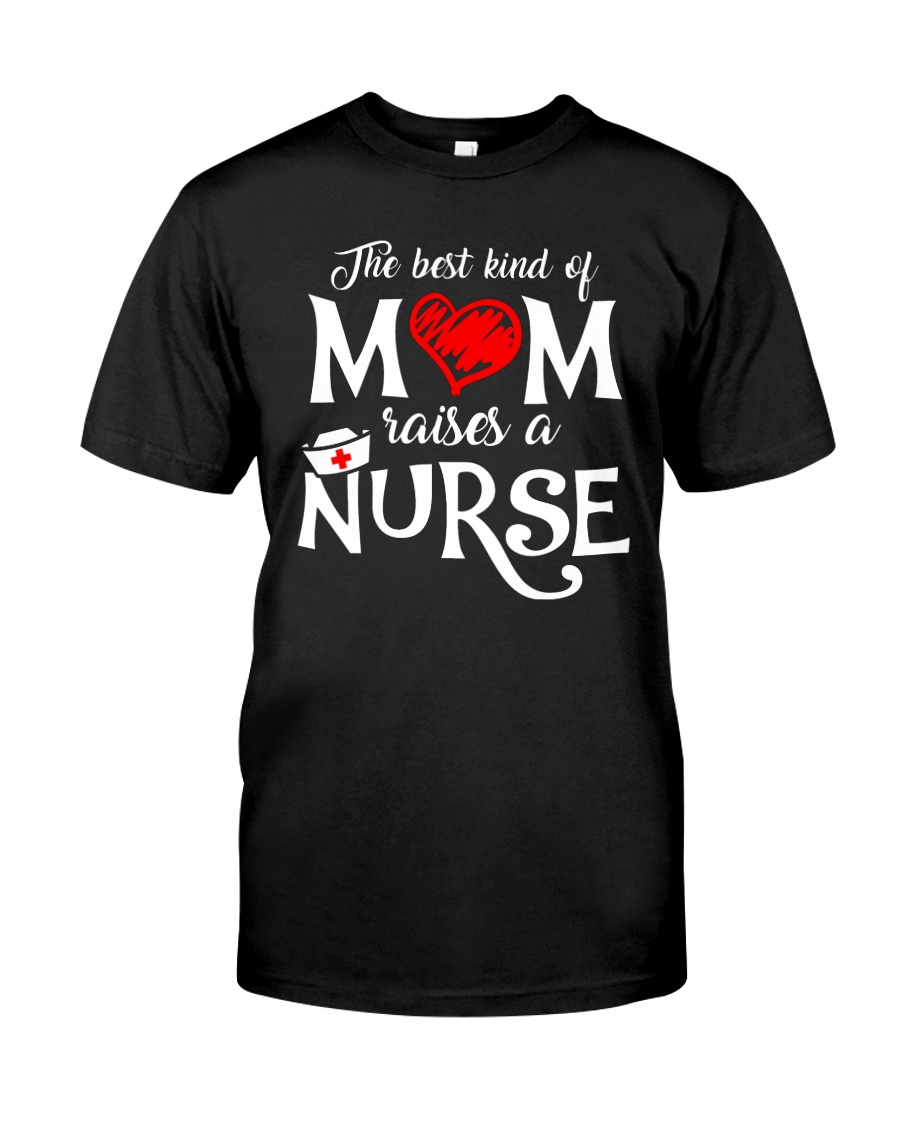 The Best Kind of Mom Raises a Nurse Classic T-Shirt