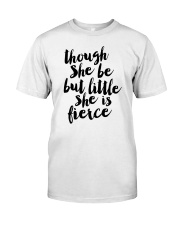 though she be but little she is fierce shirt Classic T-Shirt front