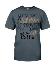 IT'S THE LITTLE MOMENTS THAT MAKE LIFE BIG Classic T-Shirt thumbnail