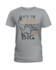 IT'S THE LITTLE MOMENTS THAT MAKE LIFE BIG Ladies T-Shirt thumbnail