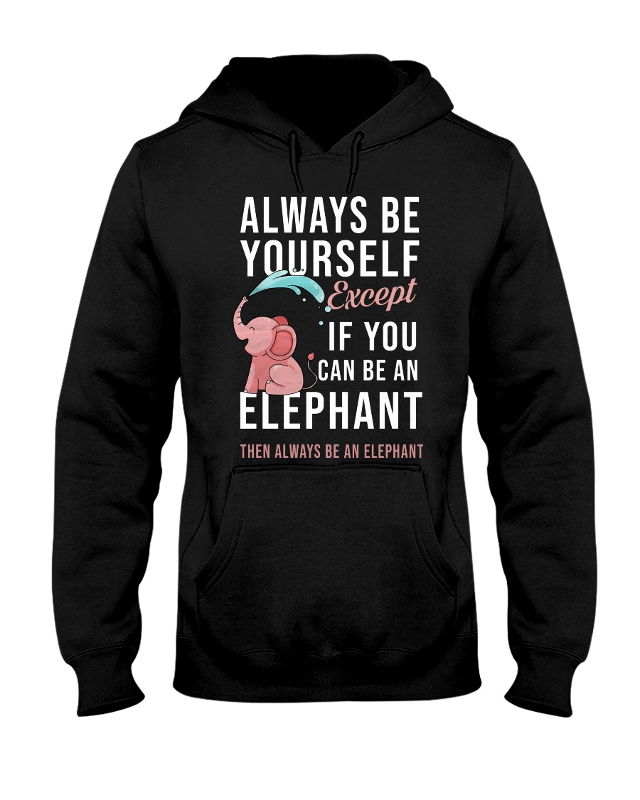 ALWAYS BE YOURSELF IF YOU CAN BE AN ELEPHANT Hooded Sweatshirt