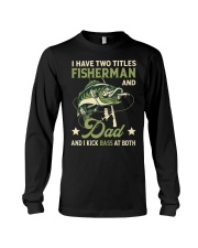 I Have Two Titles Fisherman And Dad And I Kick Bass At Both - Love Fishing Long Sleeve Tee tile