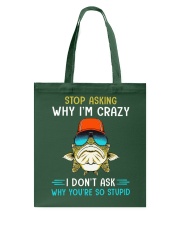 Stop Asking Why I'm Crazy I Don't Ask Why You're So Stupid - Love Fishing Tote Bag tile