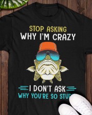 Stop Asking Why I'm Crazy I Don't Ask Why You're So Stupid - Love Fishing Classic T-Shirt apparel-classic-tshirt-lifestyle-front-160