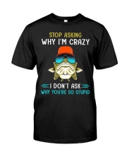 Stop Asking Why I'm Crazy I Don't Ask Why You're So Stupid - Love Fishing Classic T-Shirt front