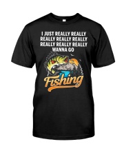 I Really Really Really Wanna Go Fishing - Love Fishing Classic T-Shirt front