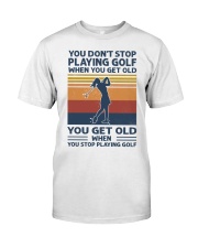 You Don't Stop Playing Golf When You Get Old Classic T-Shirt front