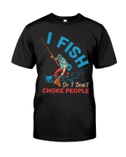 I Fish So I Don't Choke People - Love Fishing Classic T-Shirt front