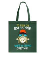 To Fish Or Not To Fish - What A Stupid Question - Love Fishing Tote Bag tile