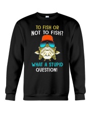 To Fish Or Not To Fish - What A Stupid Question - Love Fishing Crewneck Sweatshirt tile