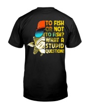 To Fish Or Not To Fish - What A Stupid Question Classic T-Shirt back