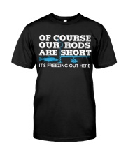 Of Course Our Rod Are Short It's Freezing Out Here Classic T-Shirt front