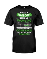 Need A Timeout Send Me Playing Golf And Don't Let Me Come Back Till My Attitude Changes - Golf Gifts Classic T-Shirt front