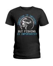 Education Is Important But Fishing Is Importanter Ladies T-Shirt tile