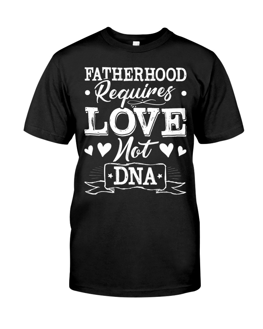 Fatherhood Requires Love Not DNA Dad Themed Classic T-Shirt