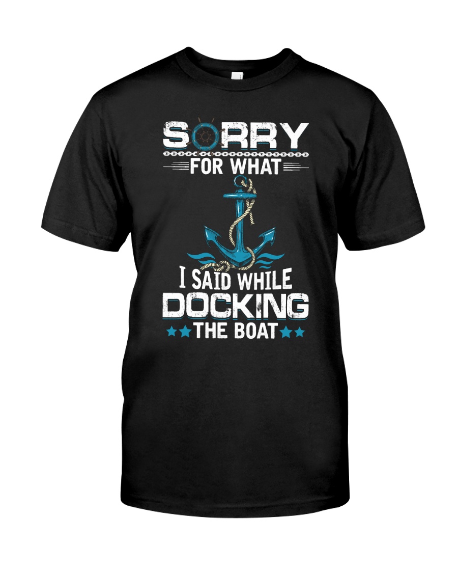 Boating Sorry For What Said While Docking The Boat Classic T-Shirt