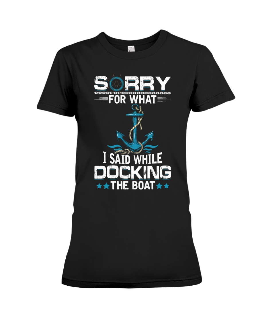 Boating Sorry For What Said While Docking The Boat Premium Fit Ladies Tee