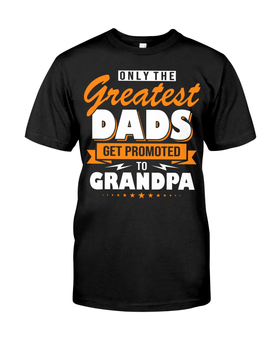 Only The Greatest Dads Get Promoted To Grandpa Classic T-Shirt