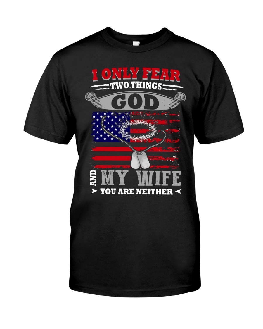 I Only Fear Two Things God My Wife You are Neither Classic T-Shirt