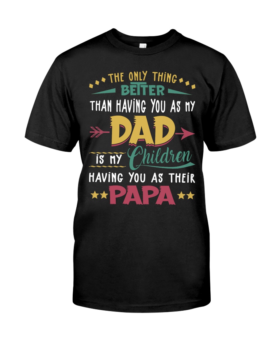 Better Than Having You As My Dad Is Their Papa Classic T-Shirt