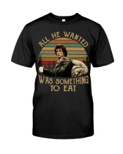 All he wanted-Was something to eat Classic T-Shirt front